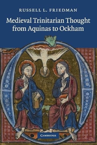 Medieval Trinitarian Thought from Aquinas to Ockham; Russell L Friedman; 2013