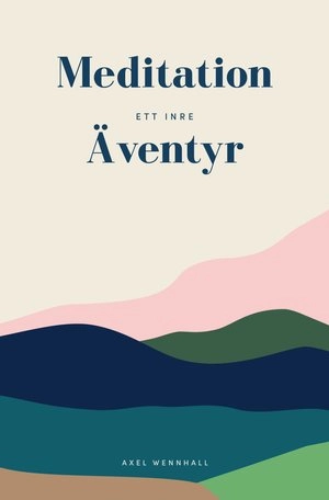 Meditation : ett inre äventyr; Axel Wennhall; 2021