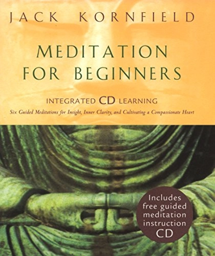 Meditation for beginners : six guided meditations for insight, inner clarity, and cultivating a compassionate heart; Jack Kornfield; 2005