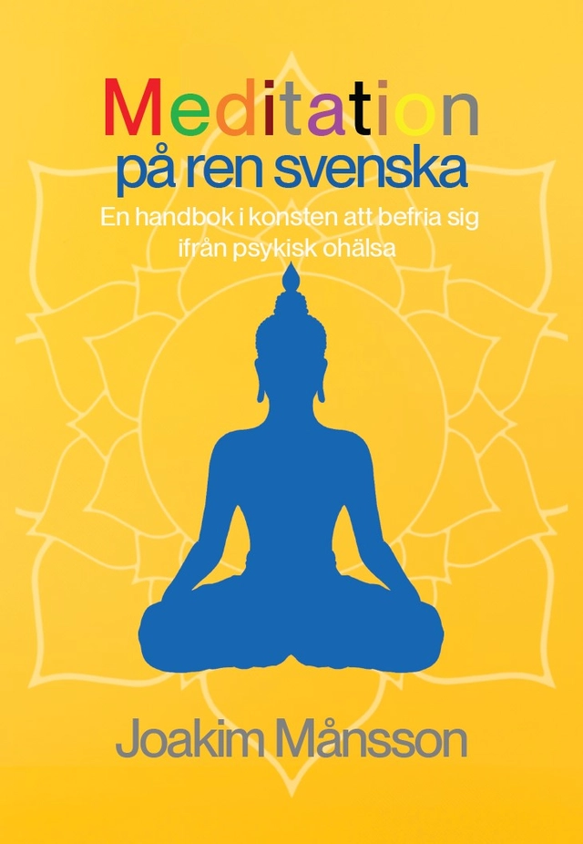 Meditation på ren svenska : en handbok i konsten att befria sig ifrån psykisk ohälsa; Joakim Månsson; 2024