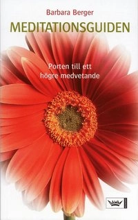 Meditationsguiden : porten till ett högre medvetande; Barbara Berger; 2005