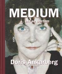 Medium - att se bortom; Doris Ankarberg; 2008