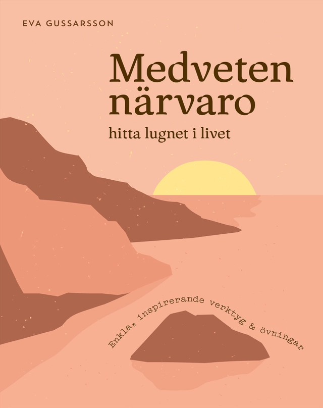 Medveten närvaro : hitta lugnet i livet; Eva Gussarsson; 2023