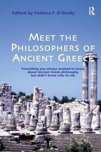 Meet the philosophers of ancient Greece : everything you always wanted to know about ancient Greek philosophy but didn't know who to ask; Patricia F. O'Grady; 2005