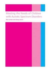 Meeting the needs of children with autistic spectrum disorders; Rita Jordan, Glenys Jones, Rita Jordan; 1999