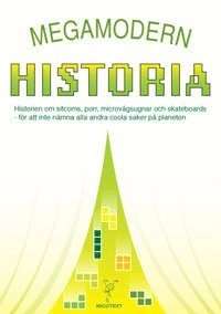 Megamodern historia : [historien om sitcoms, porr, microvågsugnar och skateboards - för att inte nämna alla andra coola saker på planeten; Fredrik Colting; 2006