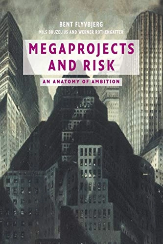 Megaprojects and risk : an anatomy of ambition; Bent Flyvbjerg; 2003