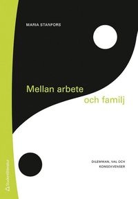 Mellan arbete och familj : ett dilemma för kvinnor i 1900-talets Sverige; Maria Stanfors; 2017