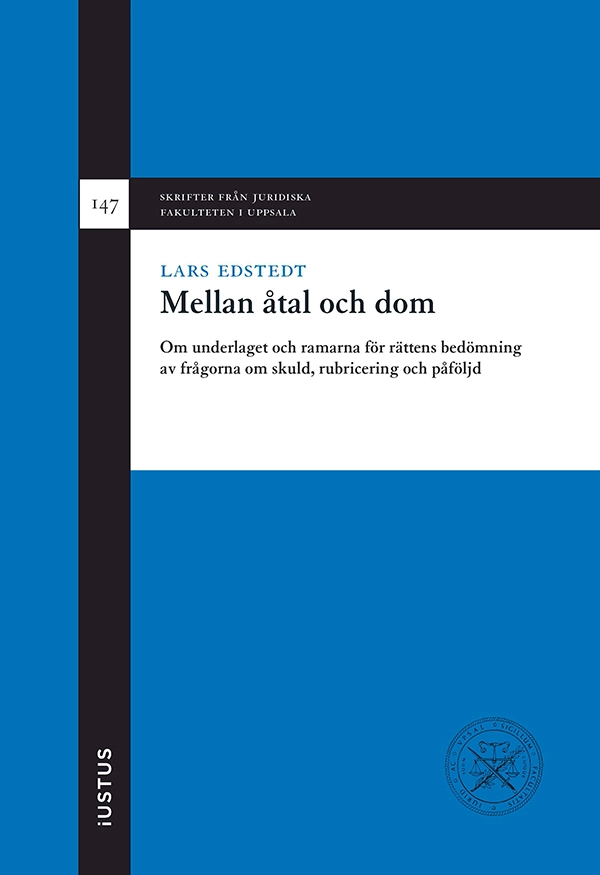 Mellan åtal och dom : om underlaget och ramarna för rättens bedömning av frågorna om skuld, rubricering och påföljd; Lars Edstedt; 2024