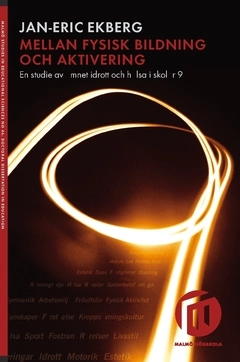 Mellan fysisk bildning och aktivering : en studie av ämnet idrott och hälsa i skolår 9; Jan-Eric Ekberg; 2009