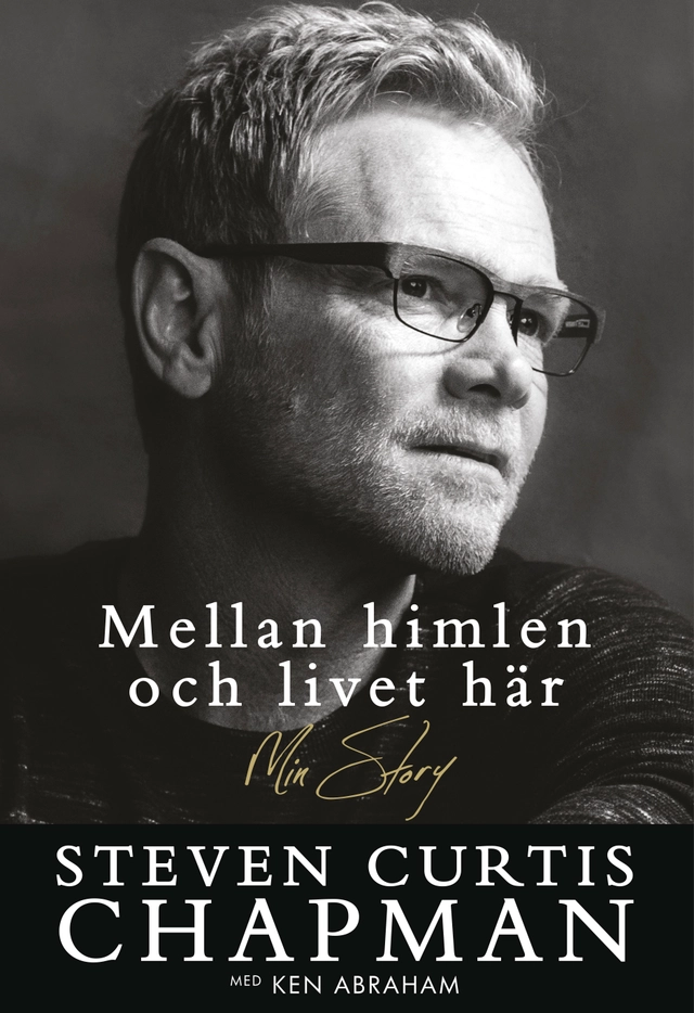 Mellan himlen och livet här; Steven Curtis Chapman, Ken Abraham; 2018