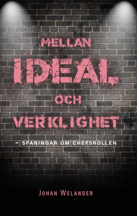 Mellan ideal och verklighet : spaningar om chefsrollen; Johan Welander; 2021