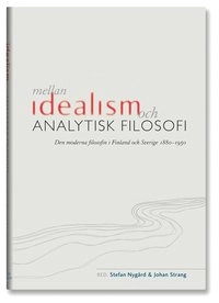 Mellan idealism och analytisk filosofi : den moderna filosofin i Finland och Sverige 1880-1950; Stefan Nygård, Johan Strang, Svenska litteratursällskapet i Finland; 2006