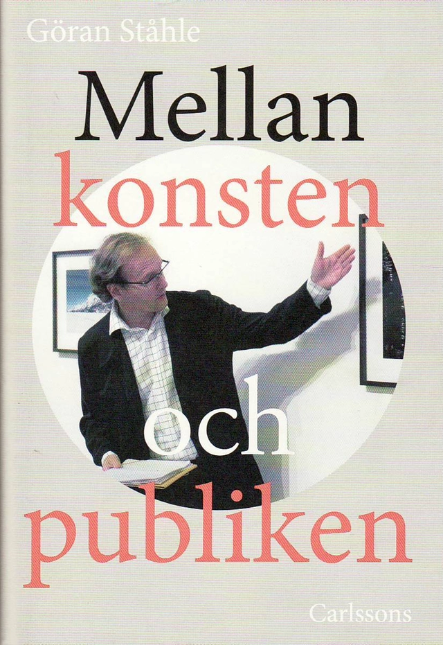 Mellan konsten och publiken; Göran Ståhle; 2010