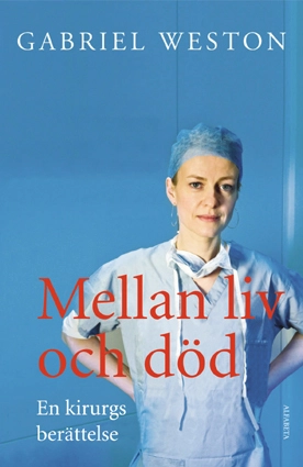 Mellan liv och död : en kirurgs berättelse; Gabriel Weston; 2010