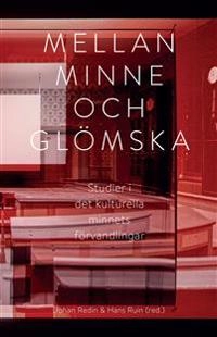 Mellan minne och glömska : studier i det kulturella minnets förvandlingar; Johan Redin, Hans Ruin; 2016