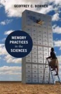 Memory practices in the sciences; Geoffrey C. Bowker; 2005
