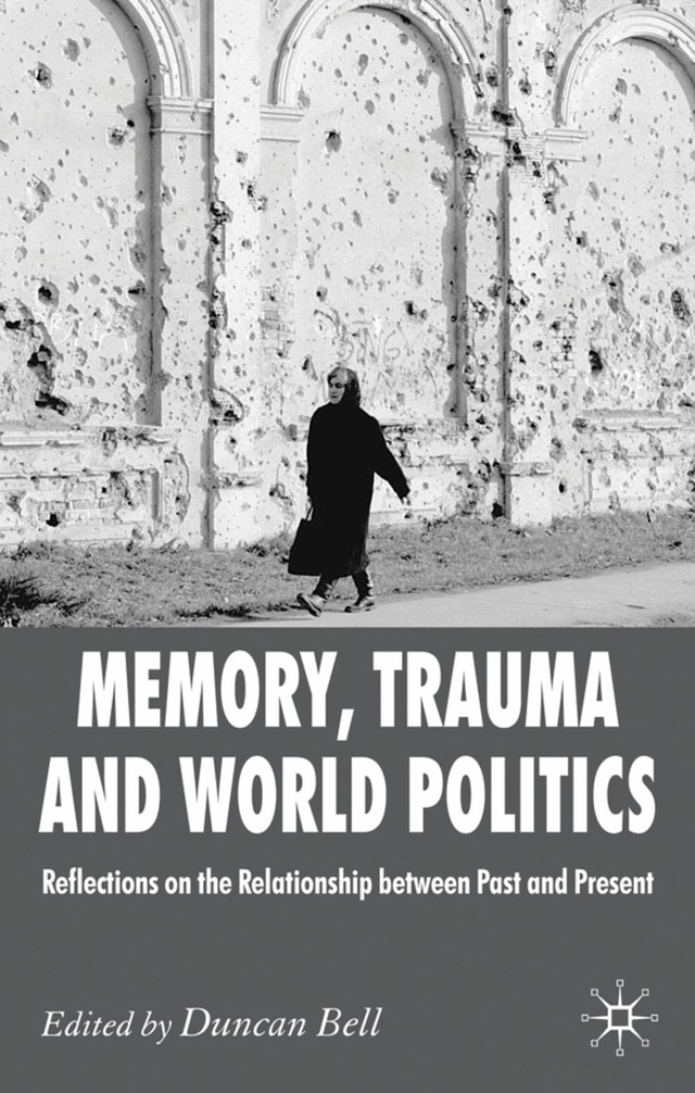 Memory, trauma and world politics : reflections on the relationship between past and present; Duncan Bell; 2006