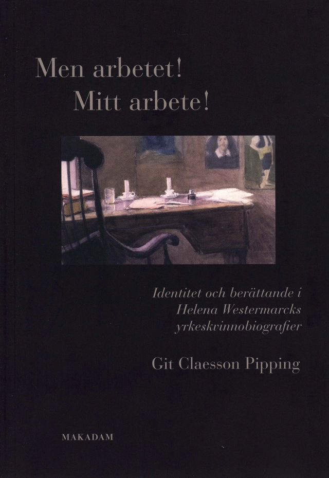 Men arbetet! Mitt arbete! : identitet och berättande i Helena Westermarcks yrkeskvinnobiografier; Git Claesson Pipping; 2007