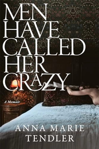 Men have called her crazy : a memoir; Anna Marie Tendler; 2024