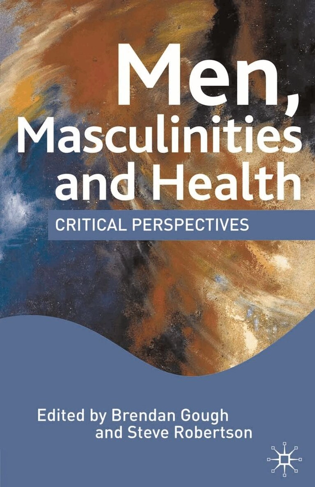 Men, masculinities and health : critical perspectives; Brendan Gough, Steve Robertson; 2009
