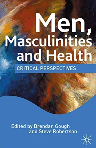 Men, masculinities and health : critical perspectives; Brendan Gough, Steve Robertson; 2009