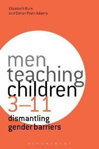 Men teaching children 3-11 : dismantling gender barriers; Elizabeth Burn; 2015