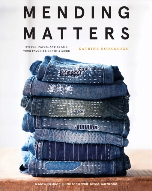 Mending Matters: Stitch, Patch, and Repair Your Favorite Denim & More; Katrina Rodabaugh; 2018