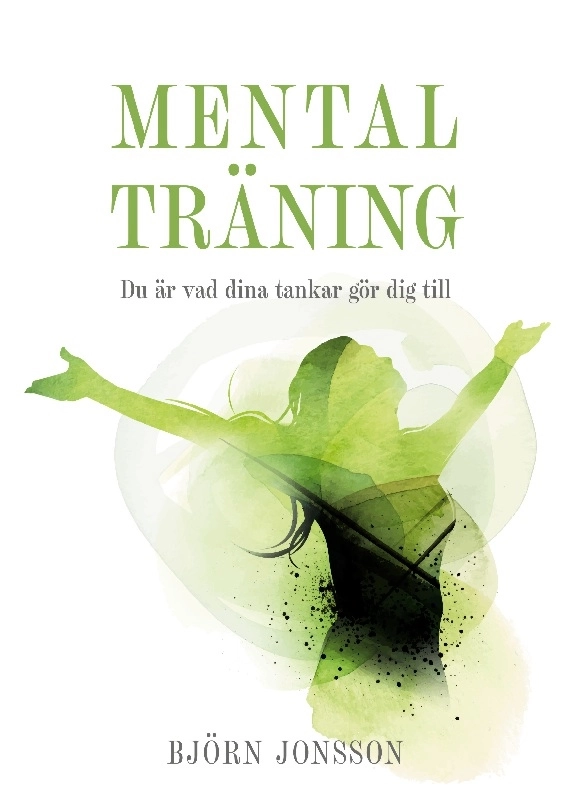 Mental Träning : du är vad dina tankar gör dig till; Björn Jonsson; 2022
