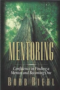 Mentoring : confidence in finding a mentor and becoming one; Bobb Biehl; 1996