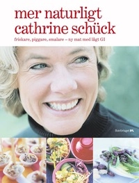 Mer naturligt Cathrine Schück : friskare, piggare, smalare - ny mat med lågt GI; Cathrine Schück; 2005