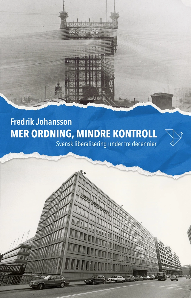 Mer ordning, mindre kontroll : svensk liberalisering under tre decennier; Fredrik Johansson; 2026