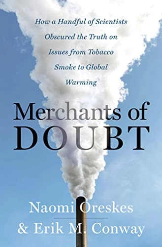 Merchants of doubt : how a handful of scientists obscured the truth on issues from tobacco smoke to global warming; Naomi Oreskes; 2010