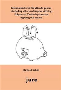 Merkostnader för försäkrade genom vårdbidrag eller handikappersättning : frågan om Försäkringskassans uppdrag och ansvar; Richard Sahlin; 2012