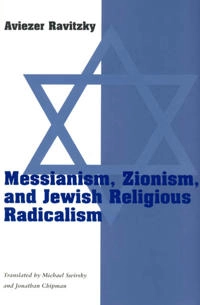 Messianism, Zionism, and Jewish religious radicalism; Aviezer Ravitzky; 1996
