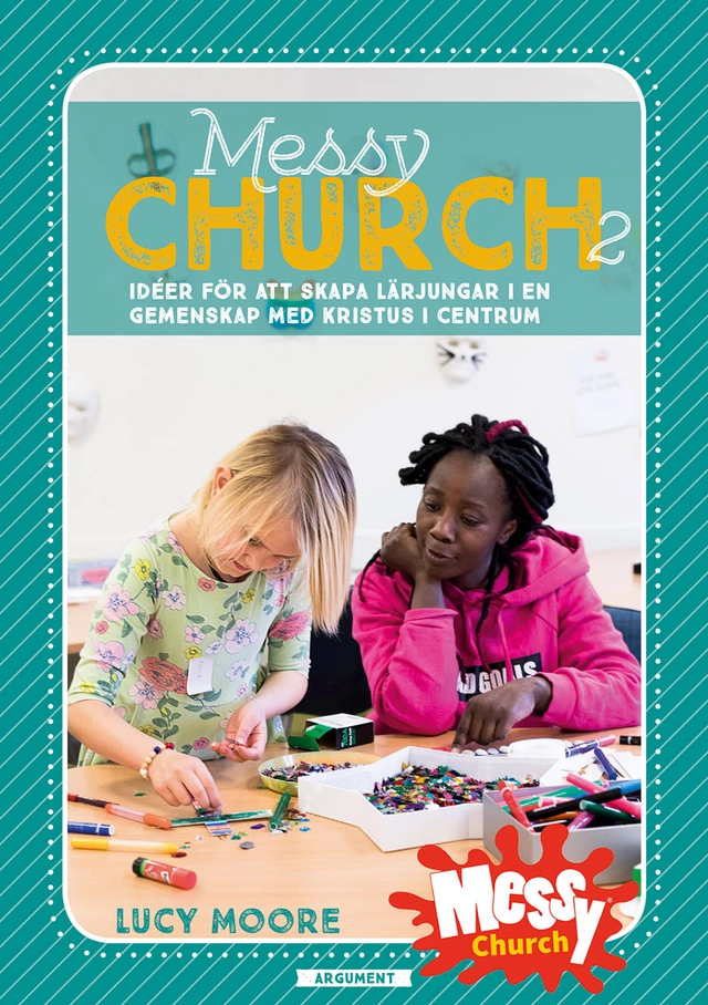 Messy Church 2 : idéer för att skapa lärjungar i en gemenskap med Kristus i centrum; Lucy Moore; 2019