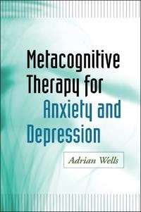 Metacognitive therapy for anxiety and depression; Adrian Wells; 2009