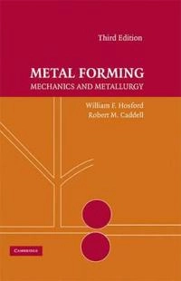 Metal forming : mechanics and metallurgy; William F. Hosford; 2007