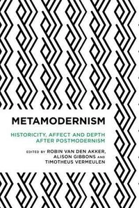 Metamodernism : historicity, affect, and depth after postmodernism; Robin Van den Akker, Alison Gibbons, Timotheus Vermeulen; 2017