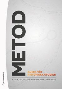 Metod - Guide för historiska studier; Martin Gustavsson, Yvonne Svanström, Martin Dribe, Jani Marjanen, Andreas Melldahl, Tom Mels, Anna Nilsson Hammar, Maria Sjöberg, Johan Söderberg, Malin Thor Tureby, Maria Ågren; 2018