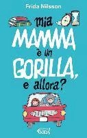 Mia mamma é un gorilla, e allora?; Frida Nilsson, Alessandro Storti; 2014