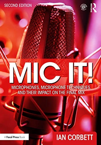 Mic it! : microphones, microphone techniques, and their impact on the final mix; Ian Corbett; 2021