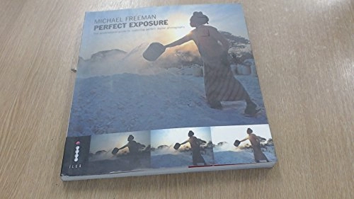 Michael Freeman's perfect exposure : the professional guide to capturing perfect digital photographs; Michael Freeman; 2009