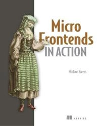 Micro Frontends in Action / by Michael Geers [Elektronisk resurs]; Michael Geers; 2020