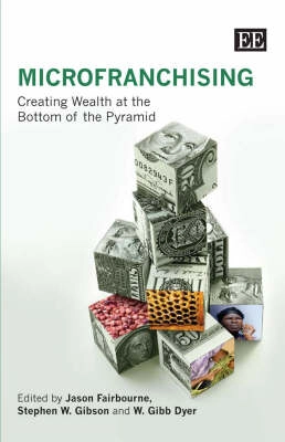 MicroFranchising : creating wealth at the bottom of the pyramid; Jason S. Fairbourne, Stephen W. Gibson, W. Gibb Dyer; 2007