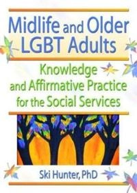 Midlife and older LGBT adults : knowledge and affirmative practice for the social services; Ski Hunter; 2005