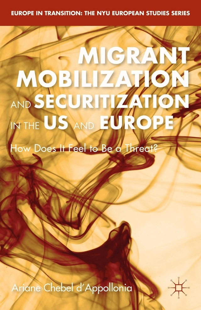 Migrant Mobilization and Securitization in the US and Europe; A Chebel D'Appollonia; 2015