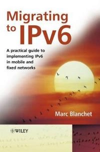 Migrating to IPv6: A Practical Guide for Mobile and Fixed Networks; Marc Blanchet; 2006