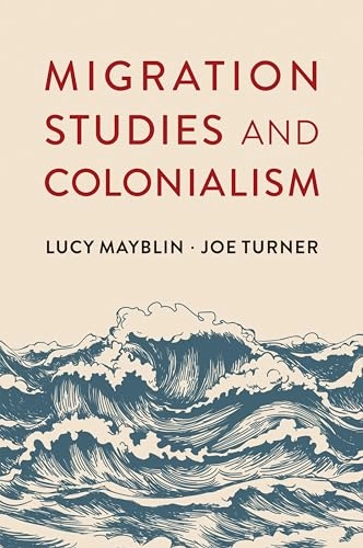 Migration studies and colonialism; Lucy Mayblin; 2021