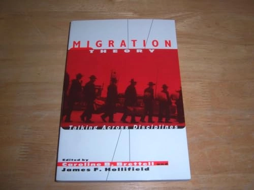 Migration theory : talking across disciplines; Caroline B Brettell, James F Hollifield; 2000